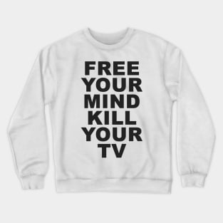 free your mind kill your tv Crewneck Sweatshirt